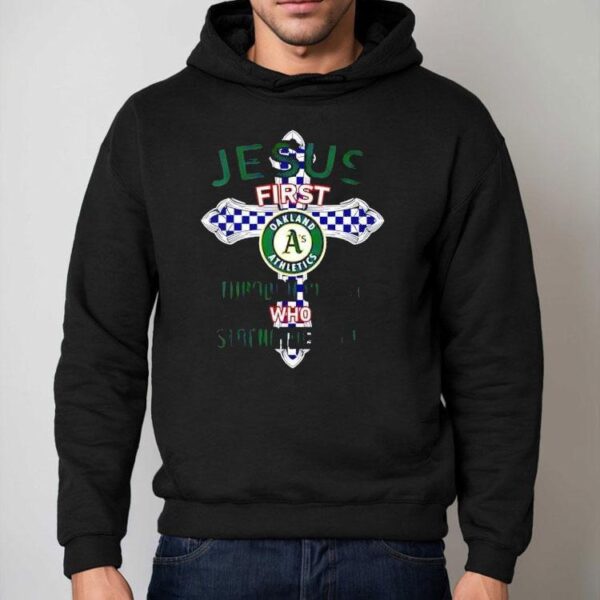 Oakland Athletics Jesus First Through Christ Who Strengthens Me Shirt
