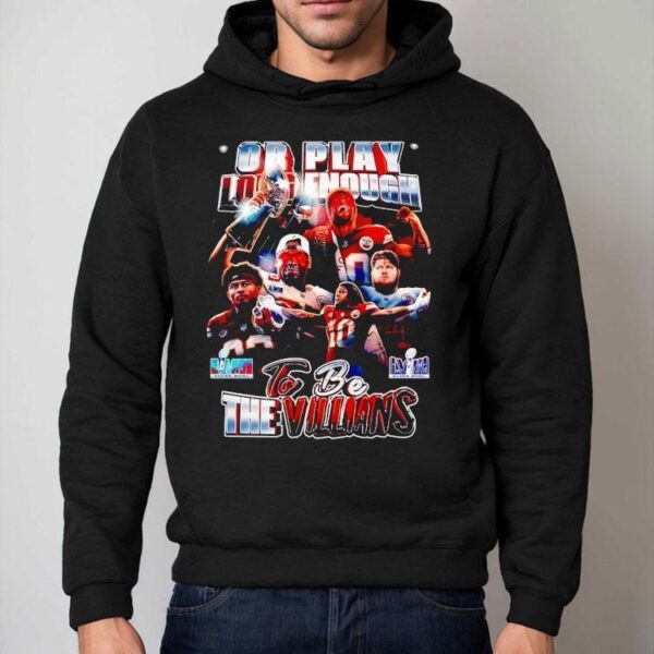 Or Play Long Enough To Be The Villians Super Bowl Lvii Lviii Kansas City Chiefs Shirt