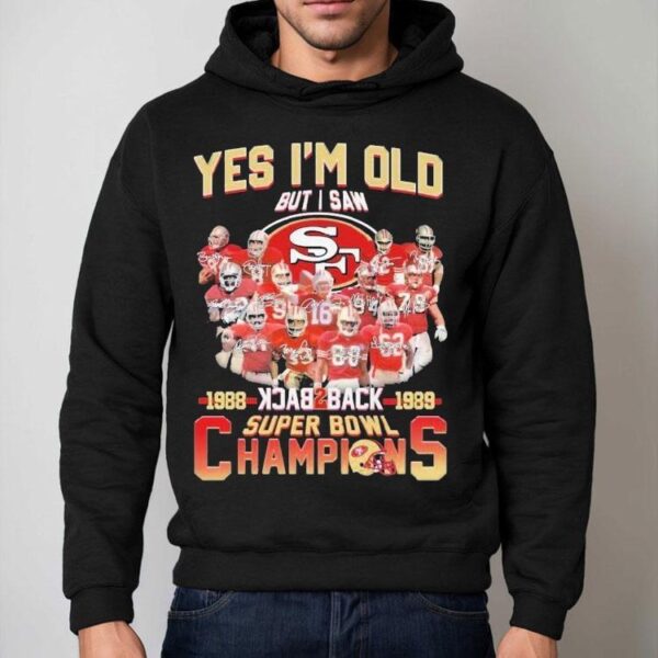 San Francisco 49ers Yes I’m Old But I Saw Back 2 Back Super Bowl Champions 1988 1989 Signatures Shirt