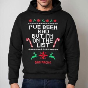 San Pacho I Ve Been Bad But I M On The List Ugly Christmas Hoodie