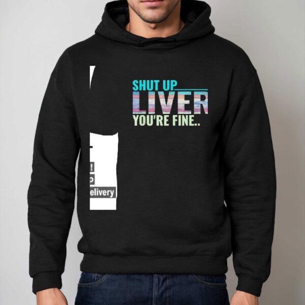 Shut Up Liver You’re Fine Shirt