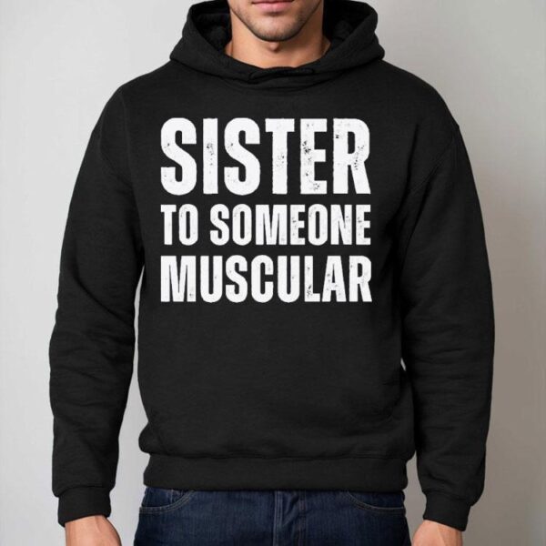 Sister To Someone Muscular Shirt