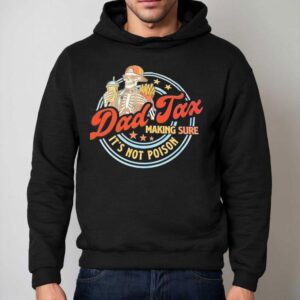 Skeleton Dad Tax Making Sure It S Not Poison Hoodie