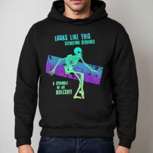 Skeleton Looks Like This Situation Requires A Sprinkle Of My Bullshi Hoodie
