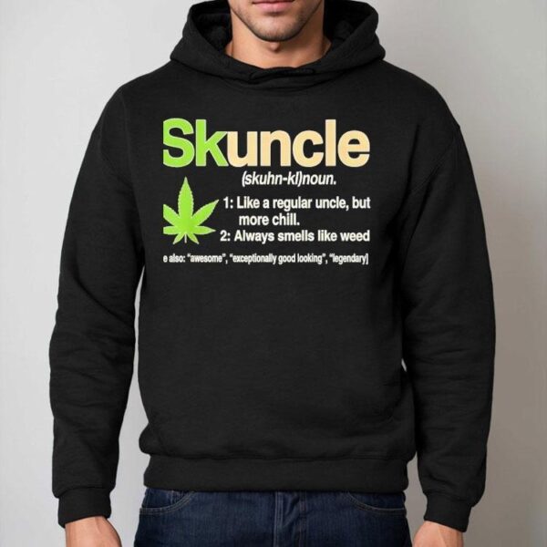 Skuncle Skuhn-kl Noun Like A Regular Uncle But More Chill Always Smells Like Weed Shirt