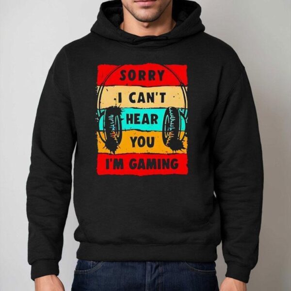 Sorry I Can’t Hear You I’m Gaming Shirt