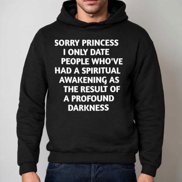 Sorry Princess I Only Date People Who’ve Had A Spiritual Awakening Shirt