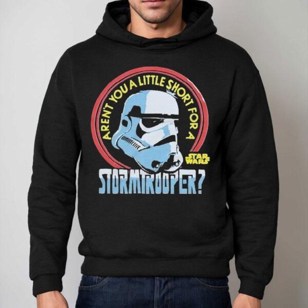 Star Wars Aren’t You A Little Short For A Stormtrooper Shirt