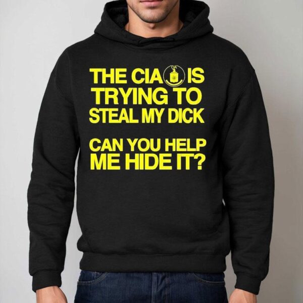 The Cia Is Trying To Steal My Dick Can You Help Me Hide It Shirt