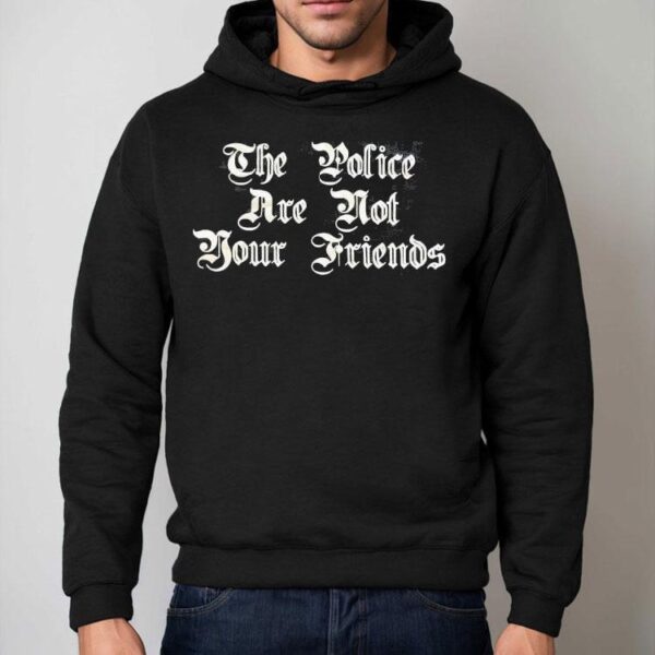 The Police Are Not Your Friends Shirt