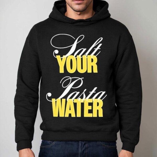 The Salt Your Pasta Water Bon Appetit Shirt