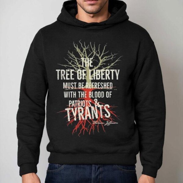 The Tree Of Liberty Must Be Refreshed With The Blood Of Patriots And Tyrants Thomas Jefferson Shirts