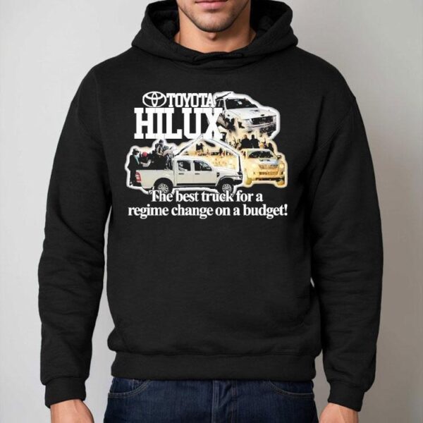 Toyota Hilux The Best Truck For A Regime Change On A Budget Shirt