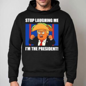 Trump Always Chickens Out Taco Stop Laughing Me I M The Presiden Hoodie