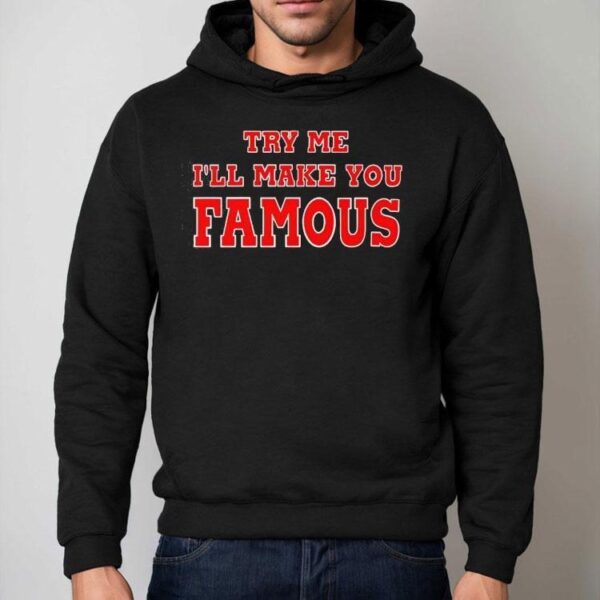 Try Me I’ll Make You Famous Shirt