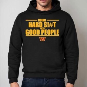 Washington Commanders Doing Hard Shit With Good People Hoodie