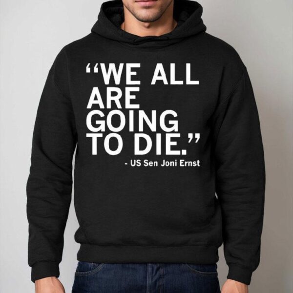 We All Are Going To Die Joni Ernst Quote Shirt
