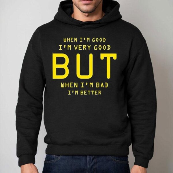 When I’m Good I’m Very Good But When I’m Bad I’m Better Shirt