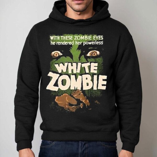 White Zombie With These Zombie Eyes He Rendered Her Powerless Shirt