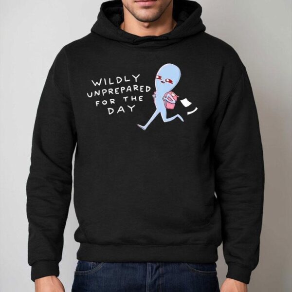 Wildly Unprepared For The Day Shirt