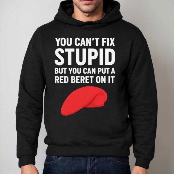 You Can’t Fix Stpid But You Can Put A Red Beret On It Shirt