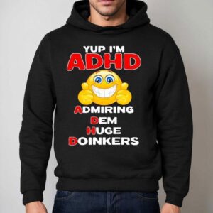 Yup I M Adhd Admiring Dem Huge Doinkers Hoodie