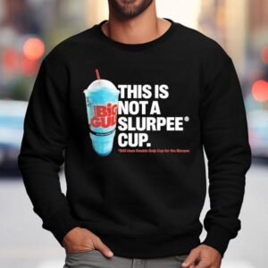 Eleven This Is Not A Slurpee Cup Still Uses Double Gulp Cup For The Slurpee Sweatshirt