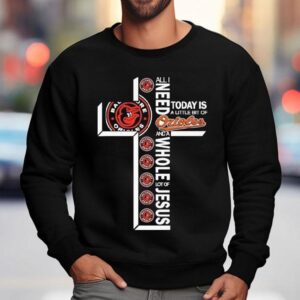 All I Need Today Is A Little Bit Of Baltimore Orioles And A Whole Lot Of Jesus Sweatshirt