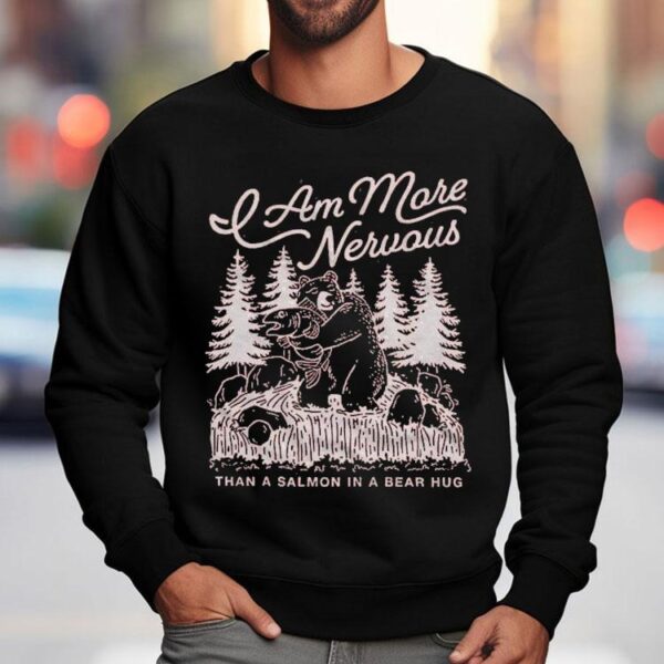 Am More Nervous Than A Salmon In A Bear Hug Shirt
