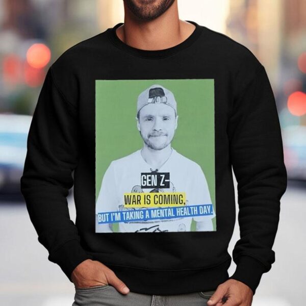 Andrew Lawrence Gen Z- War Is Coming But I’m Taking A Mental Health Day Shirt