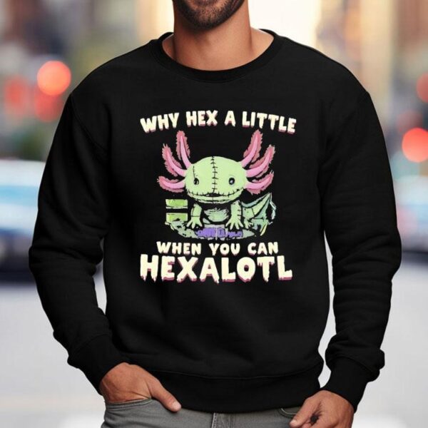 Axolotl Why Hex A Little When You Can Hexalotl Shirt