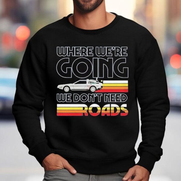 Back To The Future The Musical Don’t Need Roads Shirt