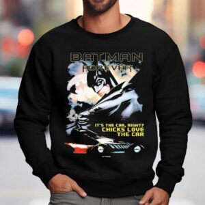Batman Forever It S The Car Right Chicks Love The Car Dc Sweatshirt