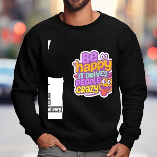 Be Happy It Drives People Crazy Shirt
