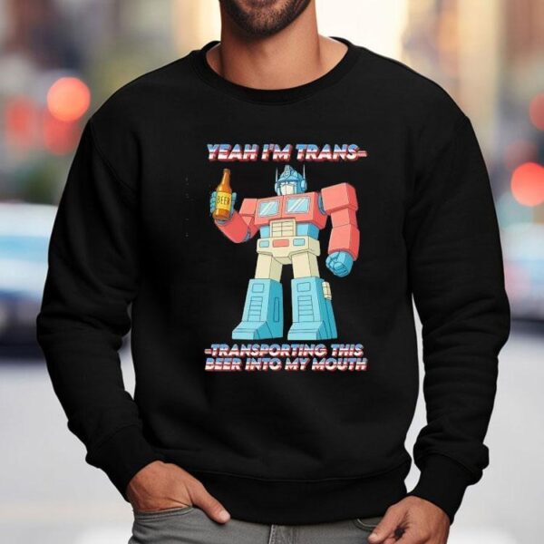Beer Yeah I’m Trans-transporting This Beer Into My Mouth Shirt
