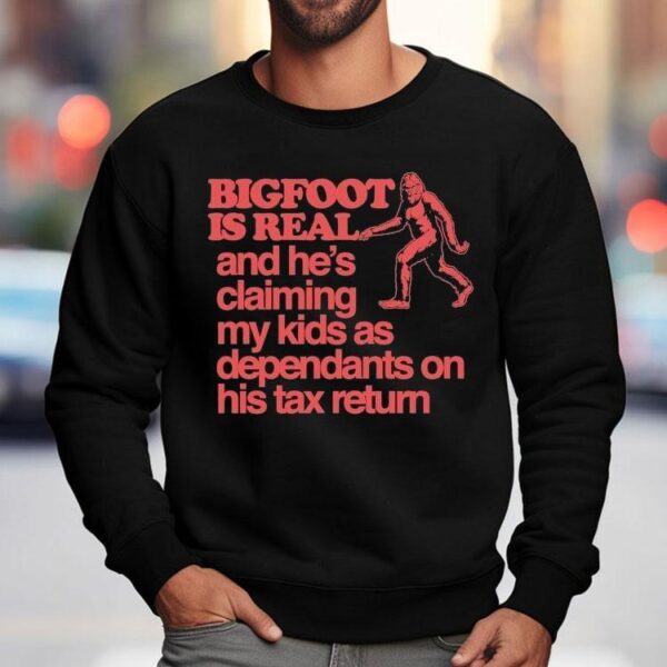 Bigfoot Is Real And He’s Claiming My Kids As Dependants On His Tax Return Shirt