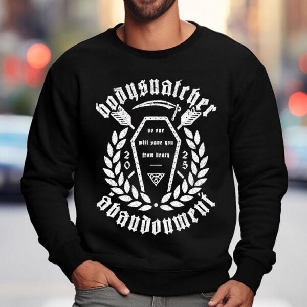 Bodysnatcher Abandonment No One Will Some You From Death Shirt