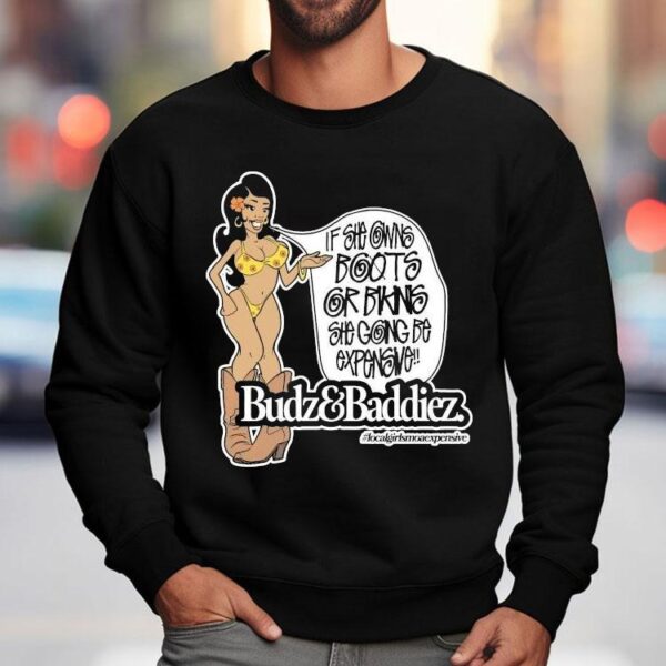 Budz And Baddiez If She Owns Boots Or Bikini She Going Be Expensive Shirt