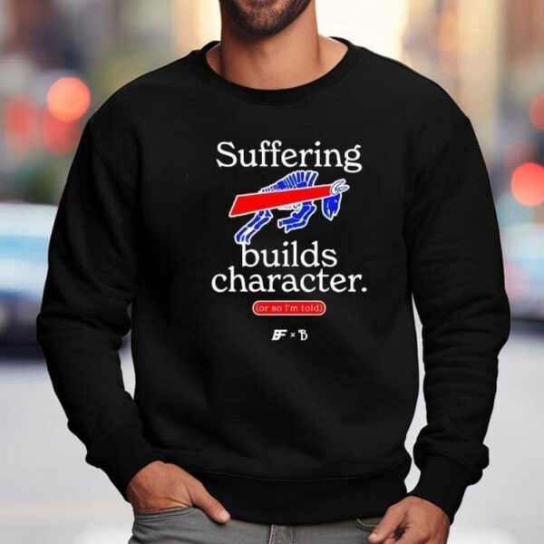 Buffalo Bills Suffering Builds Character Buffalo Mafia Shirt