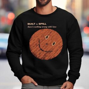 Built To Spill There S Nothing Wrong With Love Sweatshirt