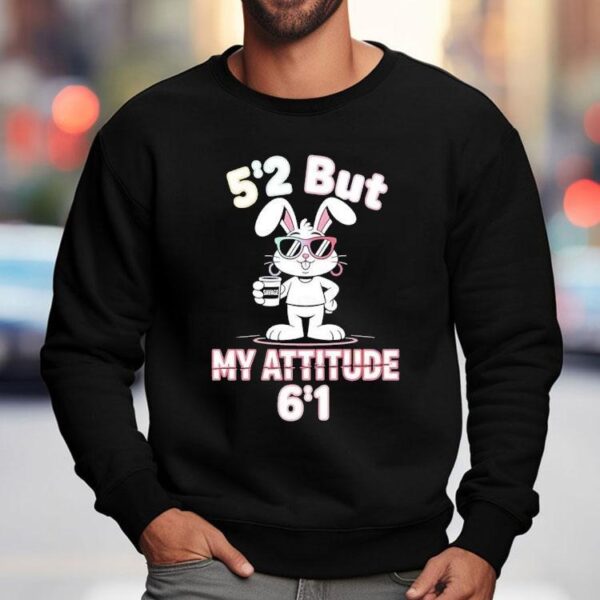 Bunny 5 2 But My Attitude 6 1 Shirt