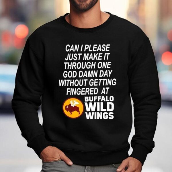 Can I Please Just Make It Through One Goddamn Day Without Getting Fingered At Buffalo Wild Wings Shirt