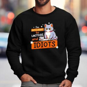 Cat I M Intolerant To Lactose And Idiots Sweatshirt