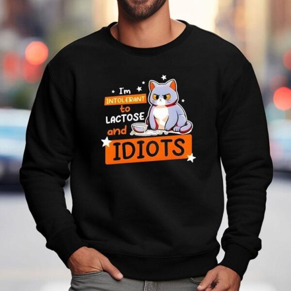 Cat I’m Intolerant To Lactose And Idiots Shirt