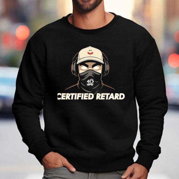 Certified Retard 40 Hpw Shirt