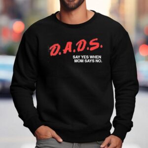 Dads Say Yes When Mom Says No Sweatshirt