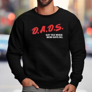 Dare Dads Say Yes When Mom Says No Father S Day Sweatshirt