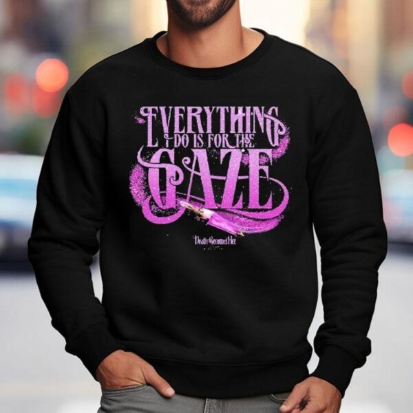 Death Becomes Her Everything I Do Is For The Gaze Shirt