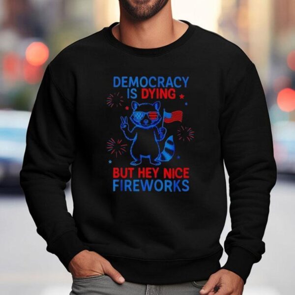 Democracy Is Dying But Hey Nice Firework Raccoon 4th Of July Shirt