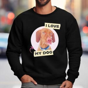 Dog I Love My Dog Sweatshirt